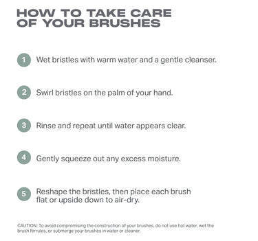 HOW TO TAKE CARE OF YOUR MORPHE BRUSHES
If you’re using your brushes often, we recommend that you clean them routinely. Cleaning your brushes helps extend their lives and maintain their truest color payoff, while supporting healthy skin. Here’s how we do it:
Wet the bristles with warm water and a small amount of mild soap or brush cleanser.
Gently swirl the bristles on the palm of your hand.
Rinse the bristles and repeat until the water appears clear.
Gently squeeze out any excess moisture with your hand